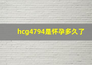 hcg4794是怀孕多久了