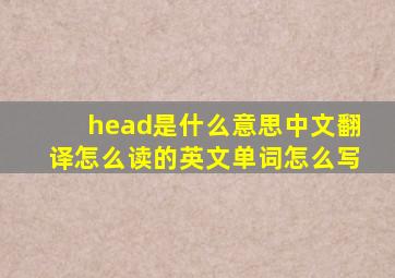 head是什么意思中文翻译怎么读的英文单词怎么写