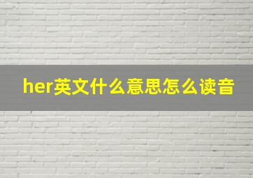 her英文什么意思怎么读音