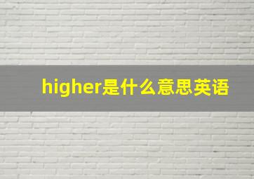 higher是什么意思英语