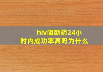 hiv阻断药24小时内成功率高吗为什么