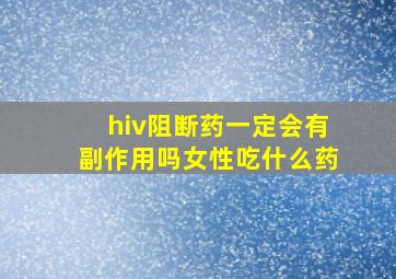 hiv阻断药一定会有副作用吗女性吃什么药