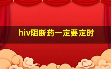 hiv阻断药一定要定时