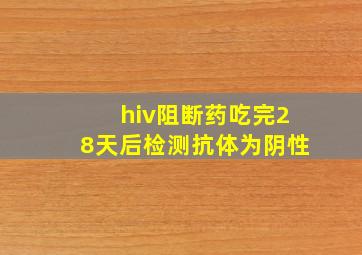 hiv阻断药吃完28天后检测抗体为阴性