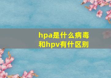 hpa是什么病毒和hpv有什区别