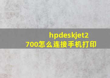 hpdeskjet2700怎么连接手机打印