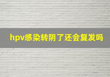 hpv感染转阴了还会复发吗