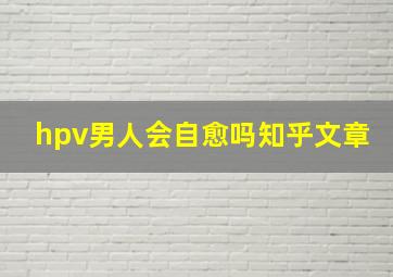 hpv男人会自愈吗知乎文章