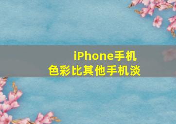 iPhone手机色彩比其他手机淡