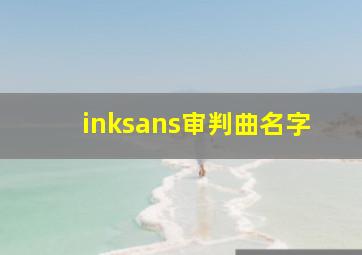 inksans审判曲名字