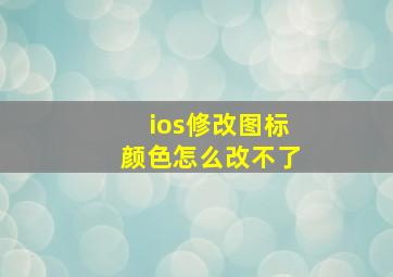 ios修改图标颜色怎么改不了