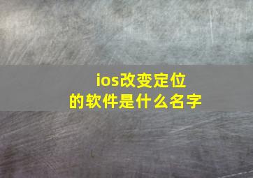 ios改变定位的软件是什么名字