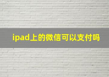 ipad上的微信可以支付吗