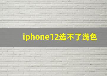 iphone12选不了浅色