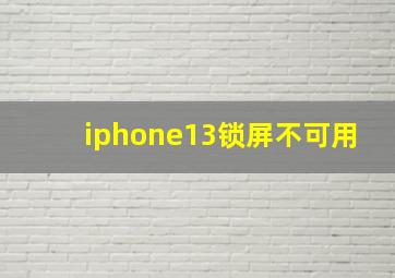 iphone13锁屏不可用