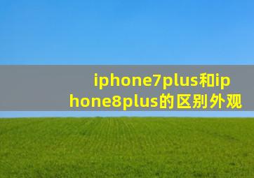 iphone7plus和iphone8plus的区别外观