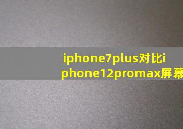 iphone7plus对比iphone12promax屏幕