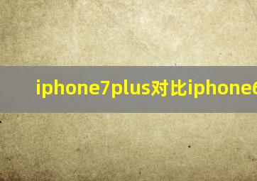 iphone7plus对比iphone6splus