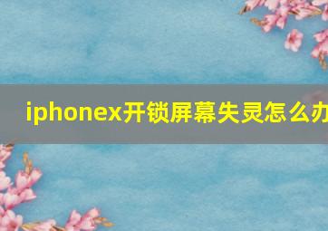 iphonex开锁屏幕失灵怎么办