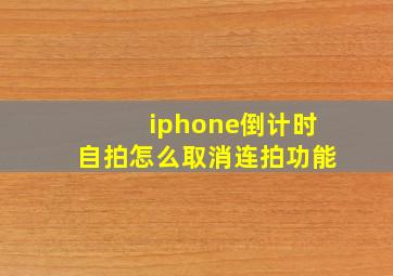 iphone倒计时自拍怎么取消连拍功能