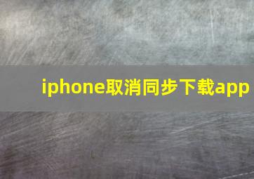 iphone取消同步下载app