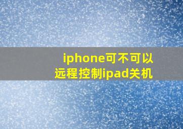 iphone可不可以远程控制ipad关机