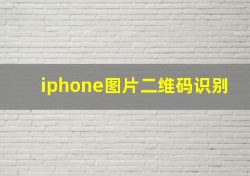 iphone图片二维码识别