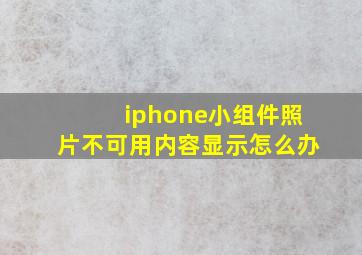 iphone小组件照片不可用内容显示怎么办