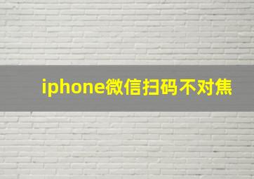 iphone微信扫码不对焦