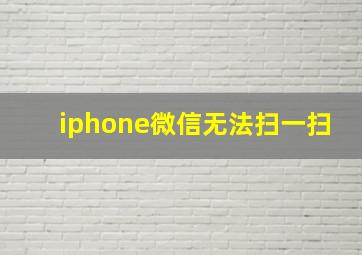 iphone微信无法扫一扫