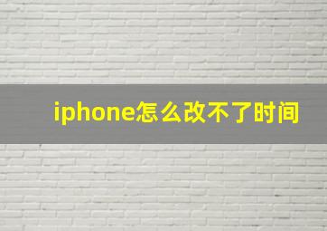 iphone怎么改不了时间