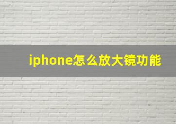 iphone怎么放大镜功能