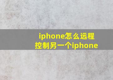 iphone怎么远程控制另一个iphone