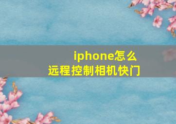 iphone怎么远程控制相机快门