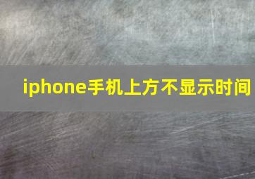 iphone手机上方不显示时间