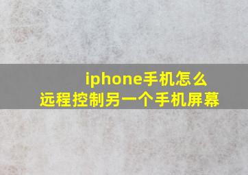 iphone手机怎么远程控制另一个手机屏幕