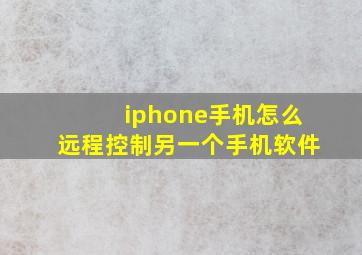 iphone手机怎么远程控制另一个手机软件