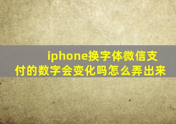 iphone换字体微信支付的数字会变化吗怎么弄出来