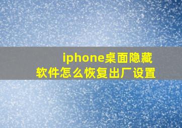 iphone桌面隐藏软件怎么恢复出厂设置