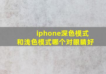 iphone深色模式和浅色模式哪个对眼睛好