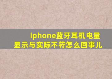 iphone蓝牙耳机电量显示与实际不符怎么回事儿