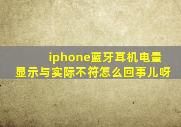 iphone蓝牙耳机电量显示与实际不符怎么回事儿呀