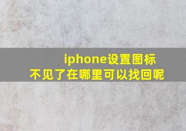 iphone设置图标不见了在哪里可以找回呢