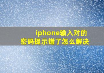 iphone输入对的密码提示错了怎么解决