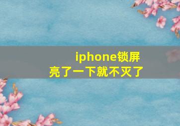 iphone锁屏亮了一下就不灭了