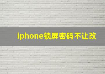 iphone锁屏密码不让改