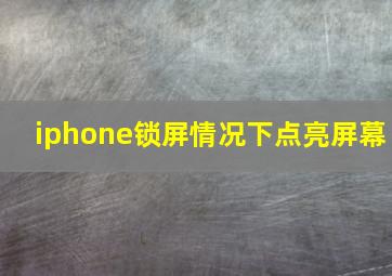 iphone锁屏情况下点亮屏幕