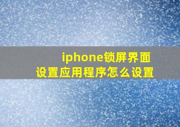 iphone锁屏界面设置应用程序怎么设置