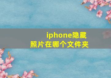 iphone隐藏照片在哪个文件夹