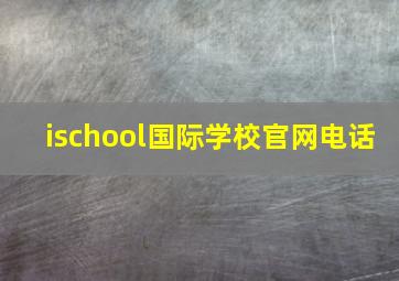 ischool国际学校官网电话